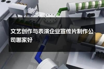 文藝創作與表演企業宣傳片制作公司哪家好